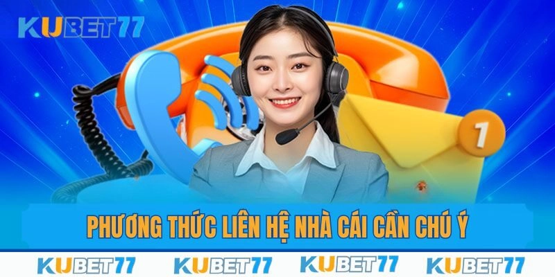 Một vài phương thức liên hệ Kubet77 cần chú ý 